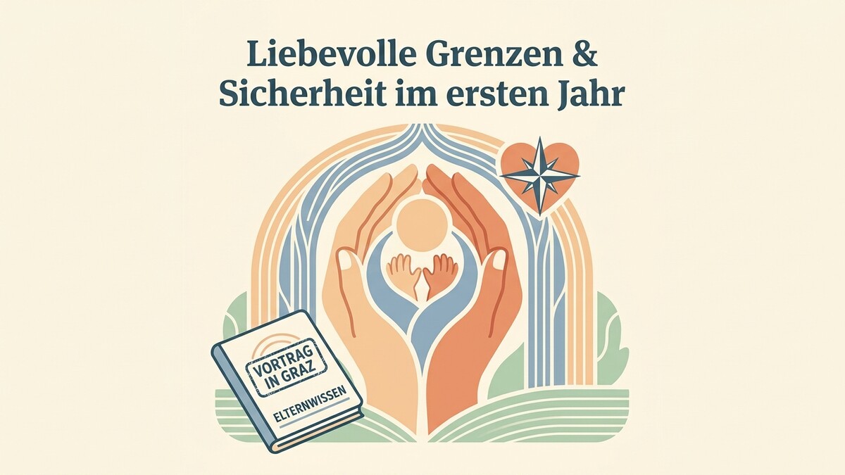 Vortrag in Graz: Elternwissen über liebevolle Grenzen und Sicherheit im ersten Jahr